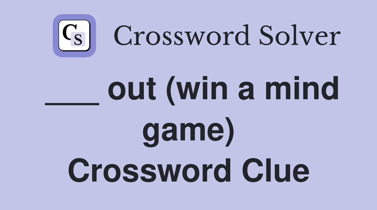 ___ out (win a mind game) Crossword Clue