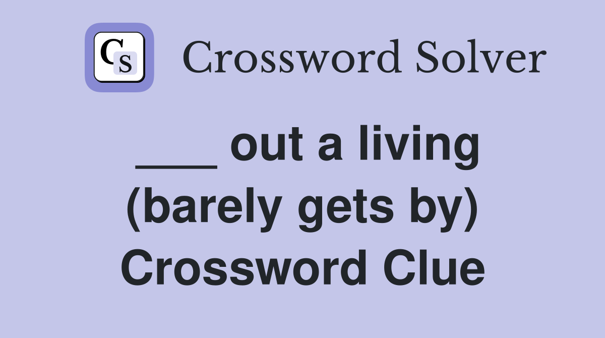 ___ out a living (barely gets by) Crossword Clue