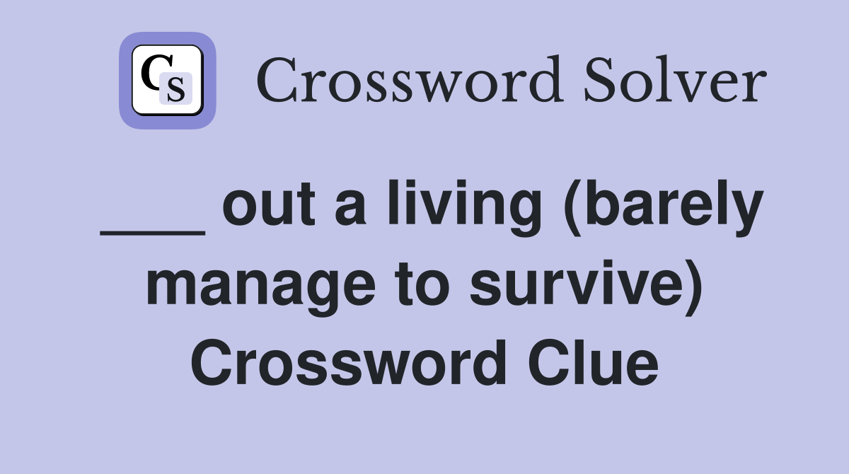 ___ out a living (barely manage to survive) Crossword Clue