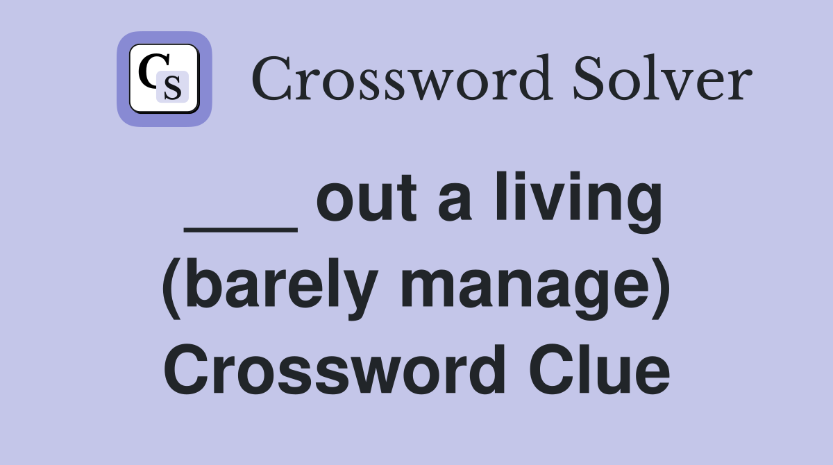 ___ out a living (barely manage) Crossword Clue
