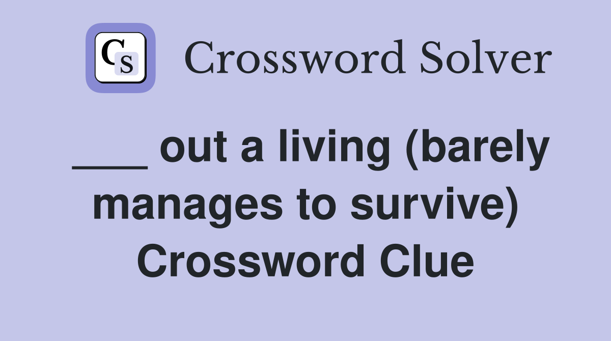 ___ out a living (barely manages to survive) Crossword Clue
