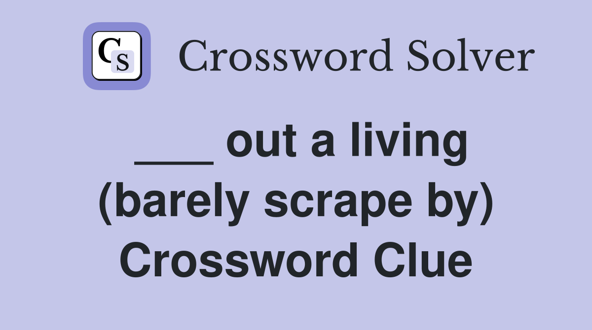 ___ out a living (barely scrape by) Crossword Clue
