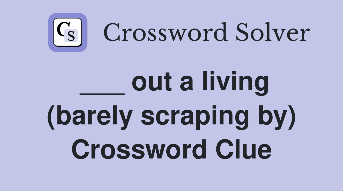 ___ out a living (barely scraping by) Crossword Clue
