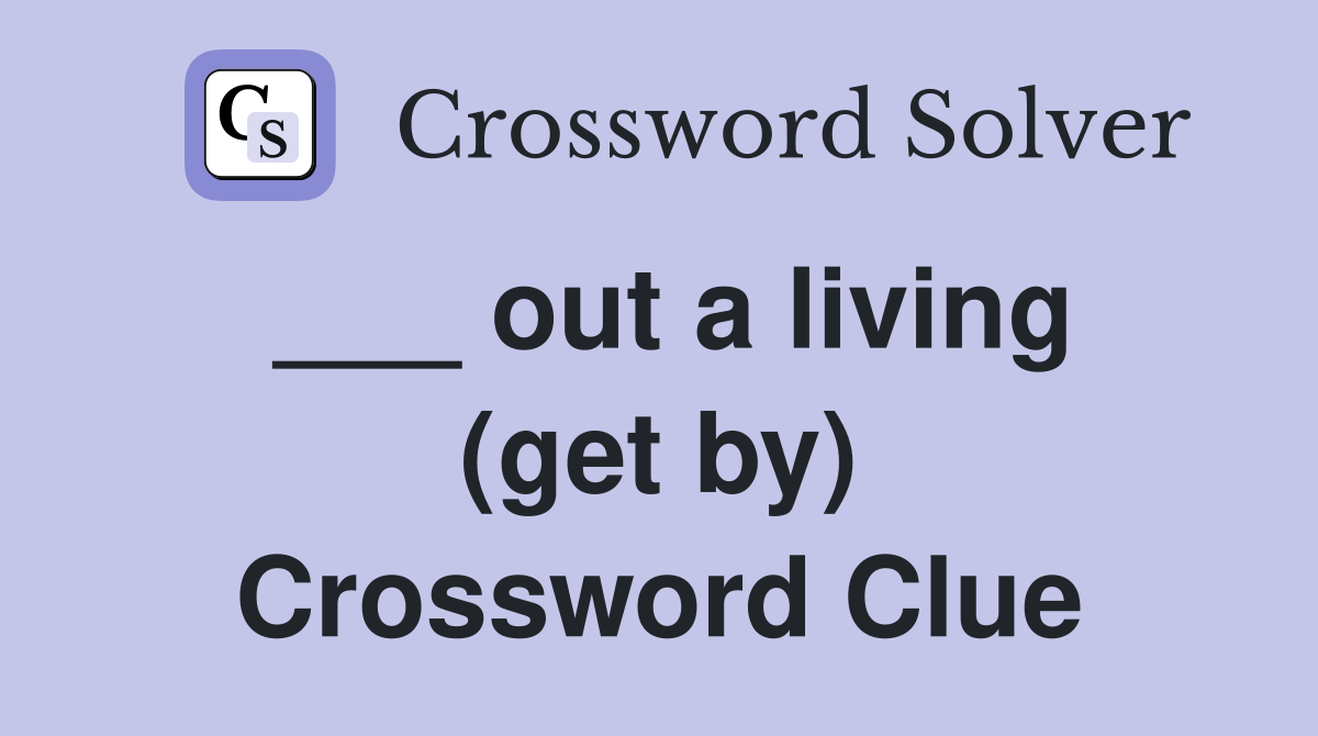___ out a living (get by) Crossword Clue