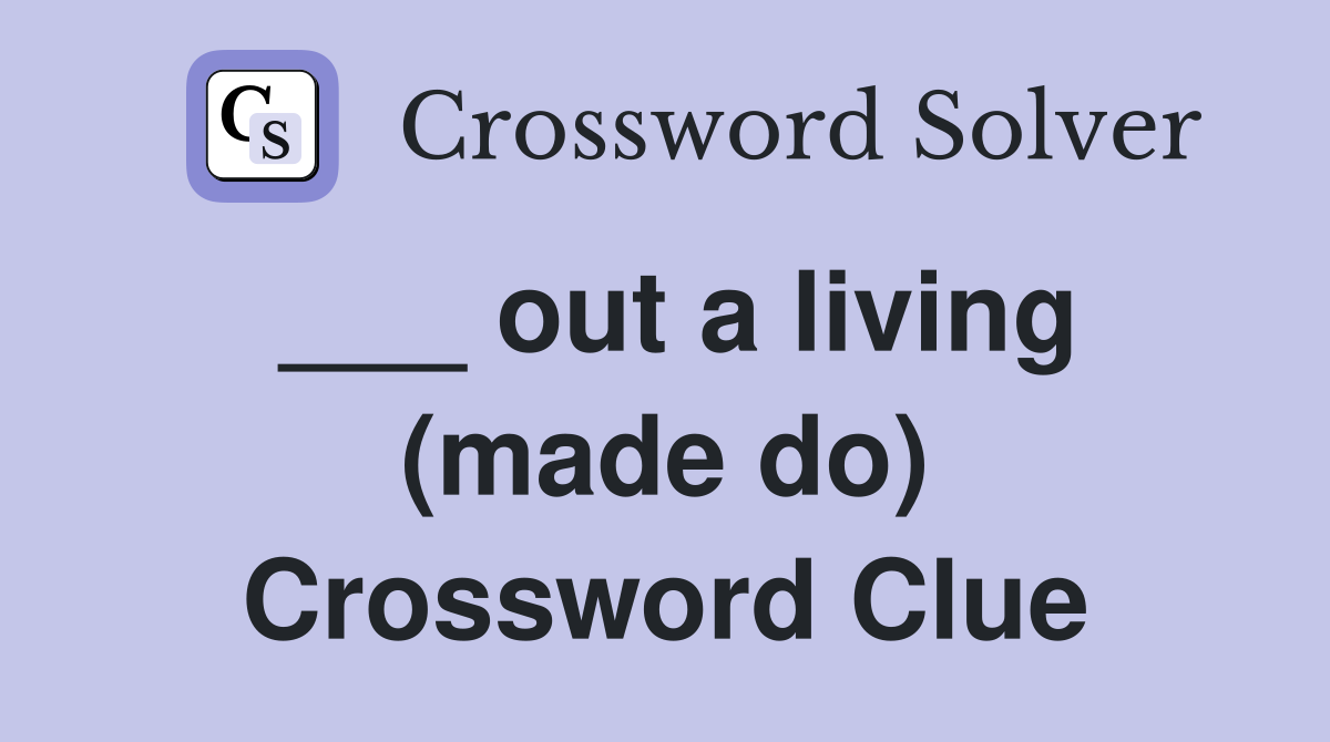 ___ out a living (made do) Crossword Clue