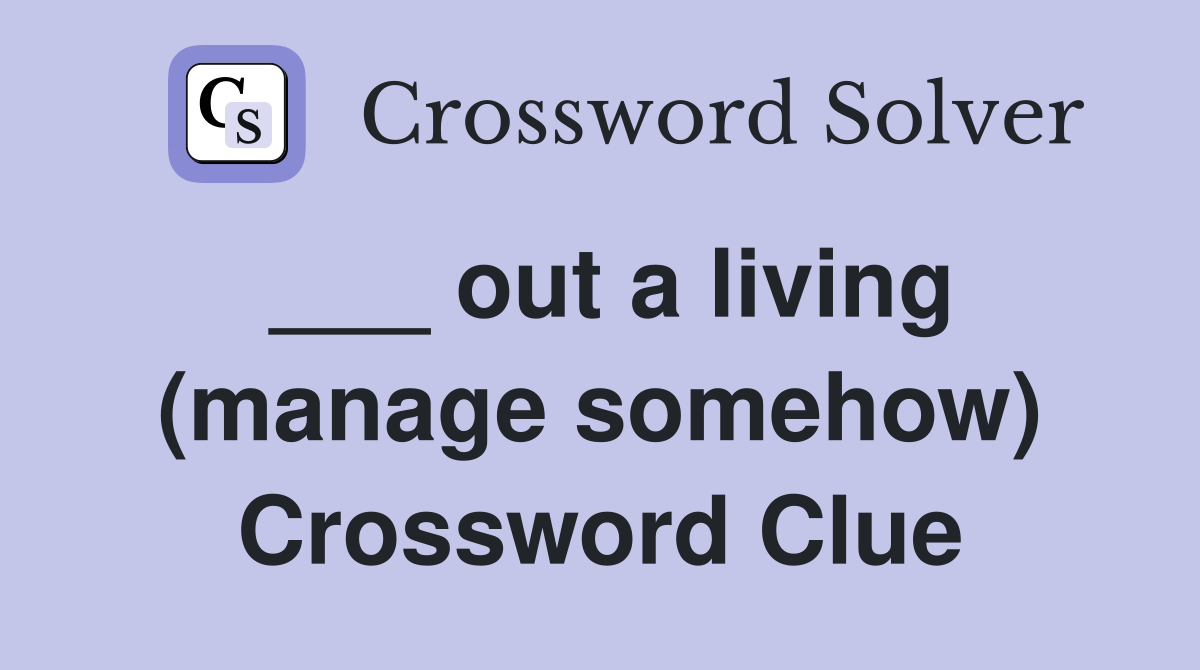 ___ out a living (manage somehow) Crossword Clue