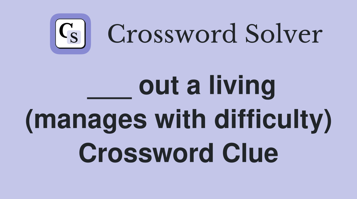 ___ out a living (manages with difficulty) Crossword Clue