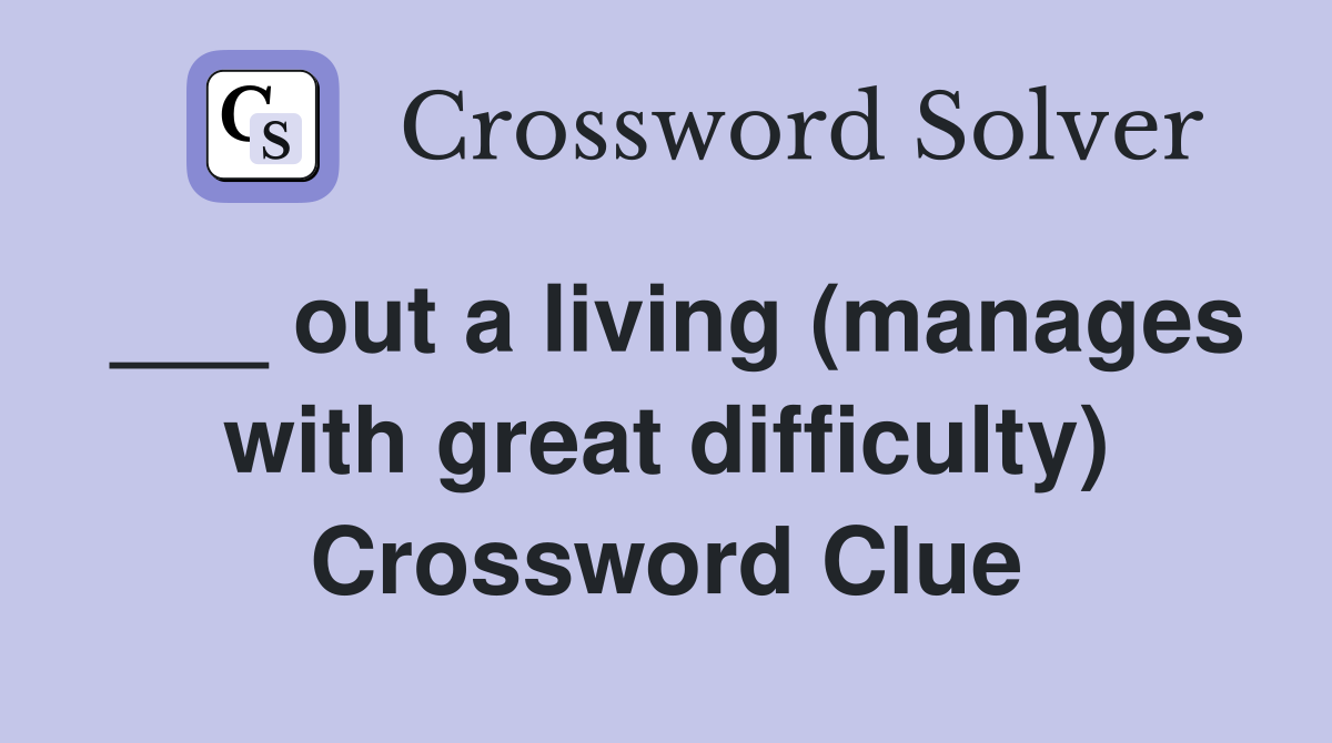 ___ out a living (manages with great difficulty) Crossword Clue