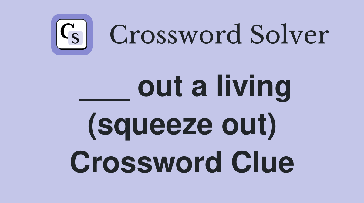 ___ out a living (squeeze out) Crossword Clue