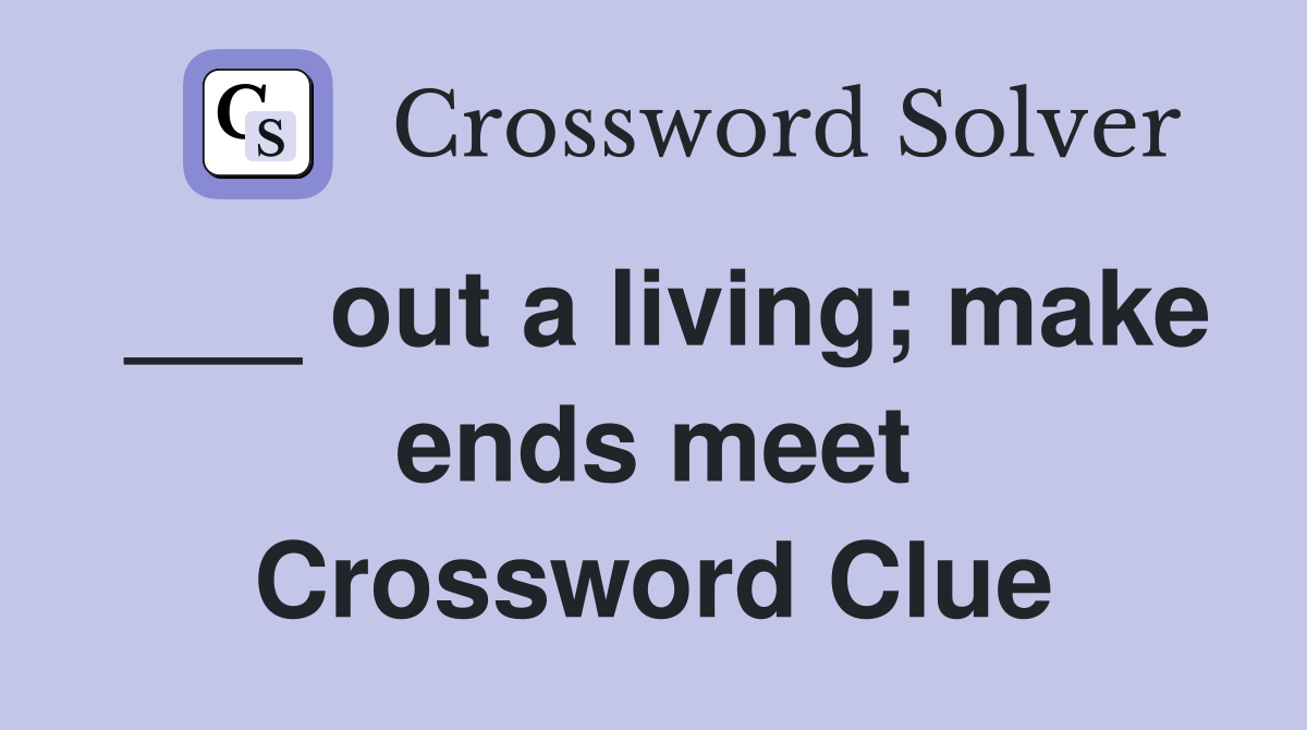 ___ out a living; make ends meet Crossword Clue