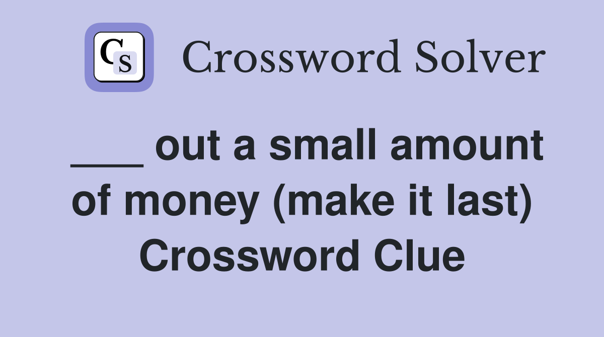___ out a small amount of money (make it last) Crossword Clue