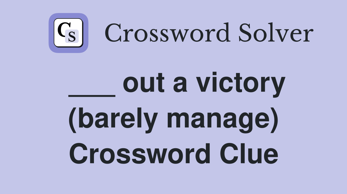 ___ out a victory (barely manage) Crossword Clue