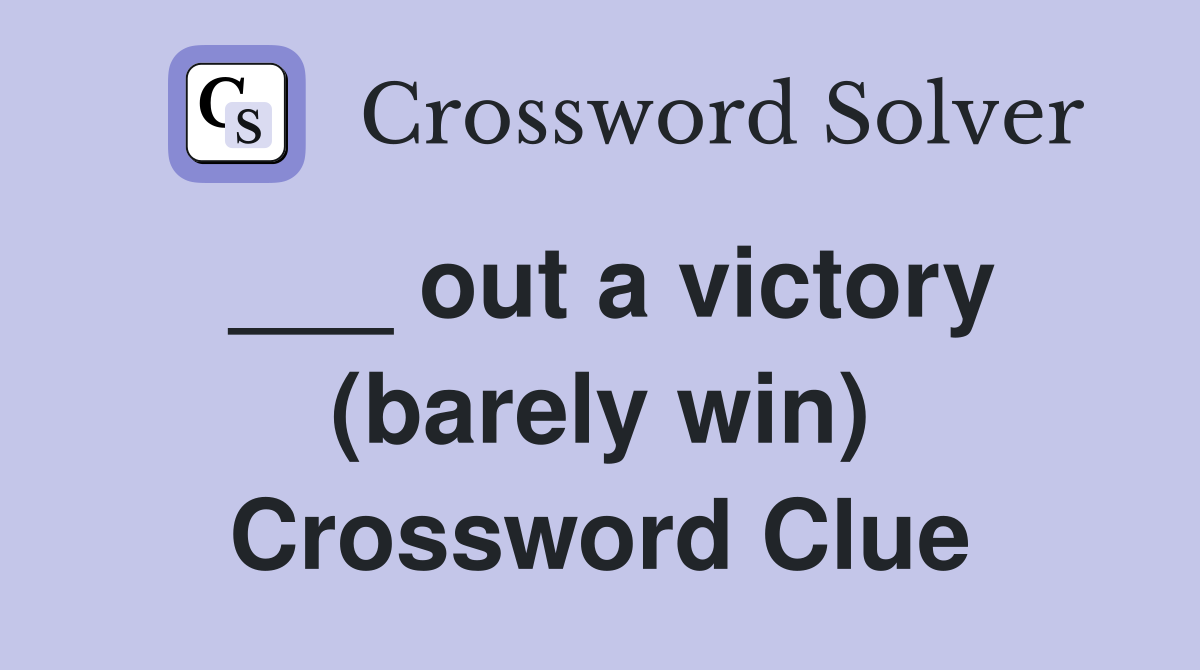 ___ out a victory (barely win) Crossword Clue