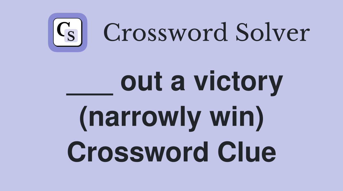 ___ out a victory (narrowly win) Crossword Clue