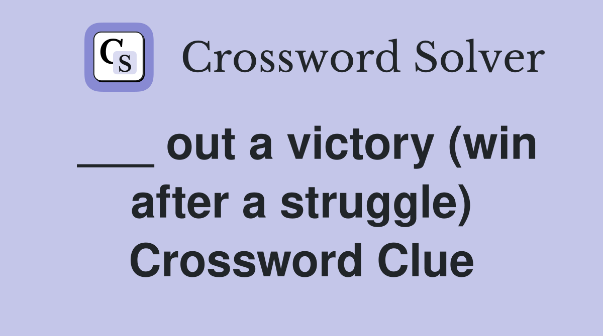 ___ out a victory (win after a struggle) Crossword Clue