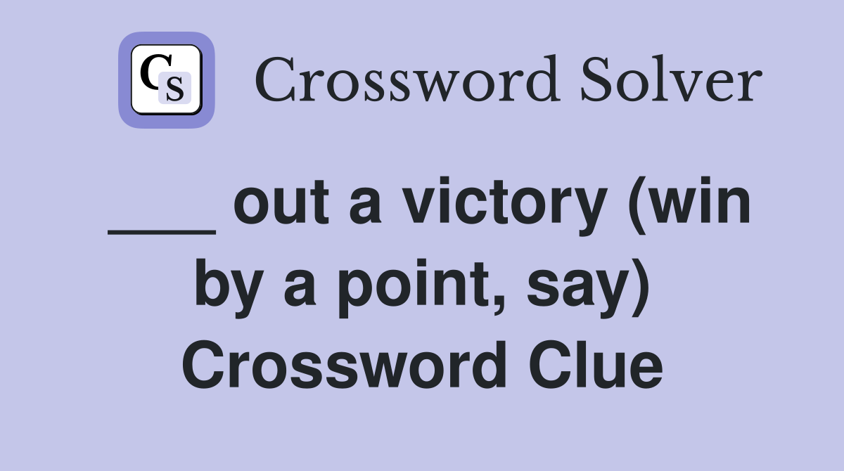 ___ out a victory (win by a point, say) Crossword Clue