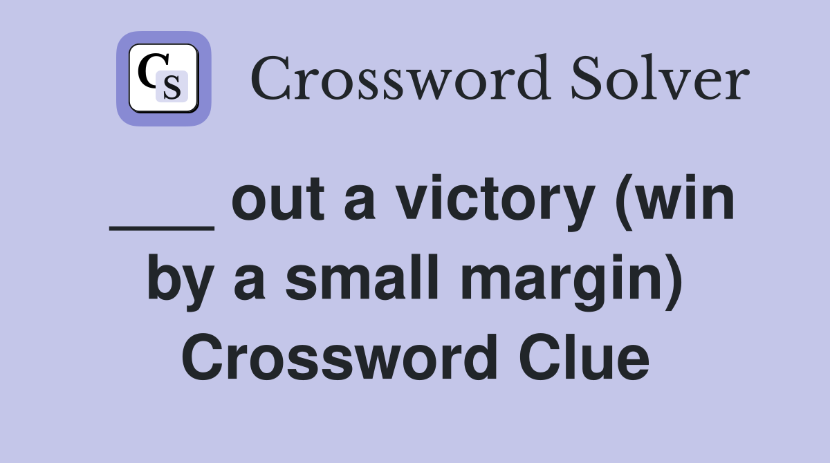 ___ out a victory (win by a small margin) Crossword Clue