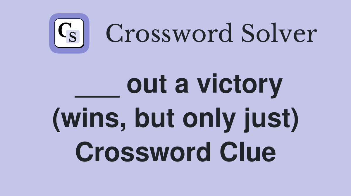 ___ out a victory (wins, but only just) Crossword Clue
