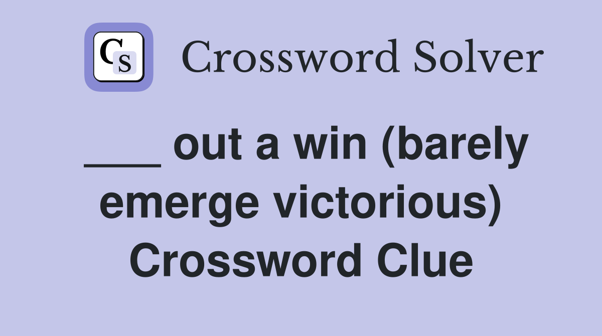 ___ out a win (barely emerge victorious) Crossword Clue