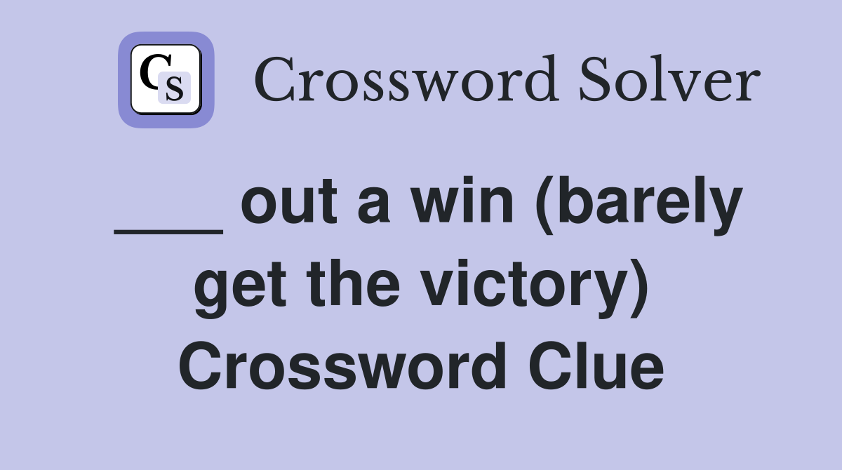 ___ out a win (barely get the victory) Crossword Clue