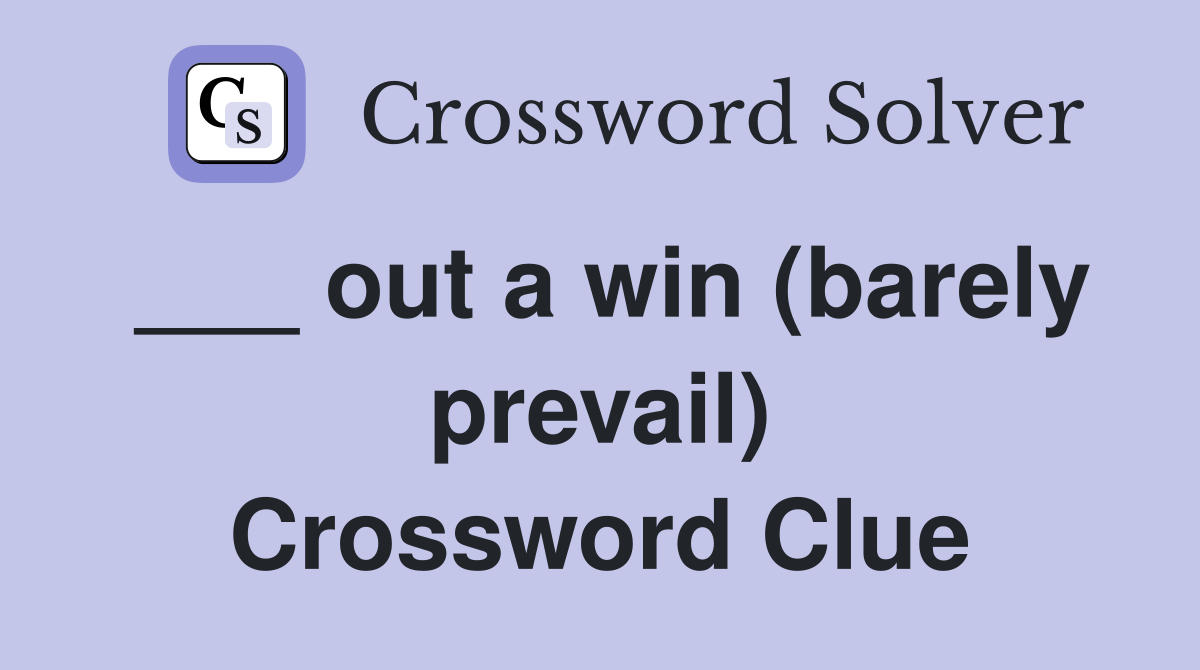 ___ out a win (barely prevail) Crossword Clue