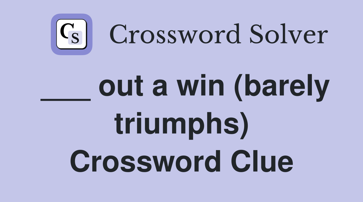 ___ out a win (barely triumphs) Crossword Clue
