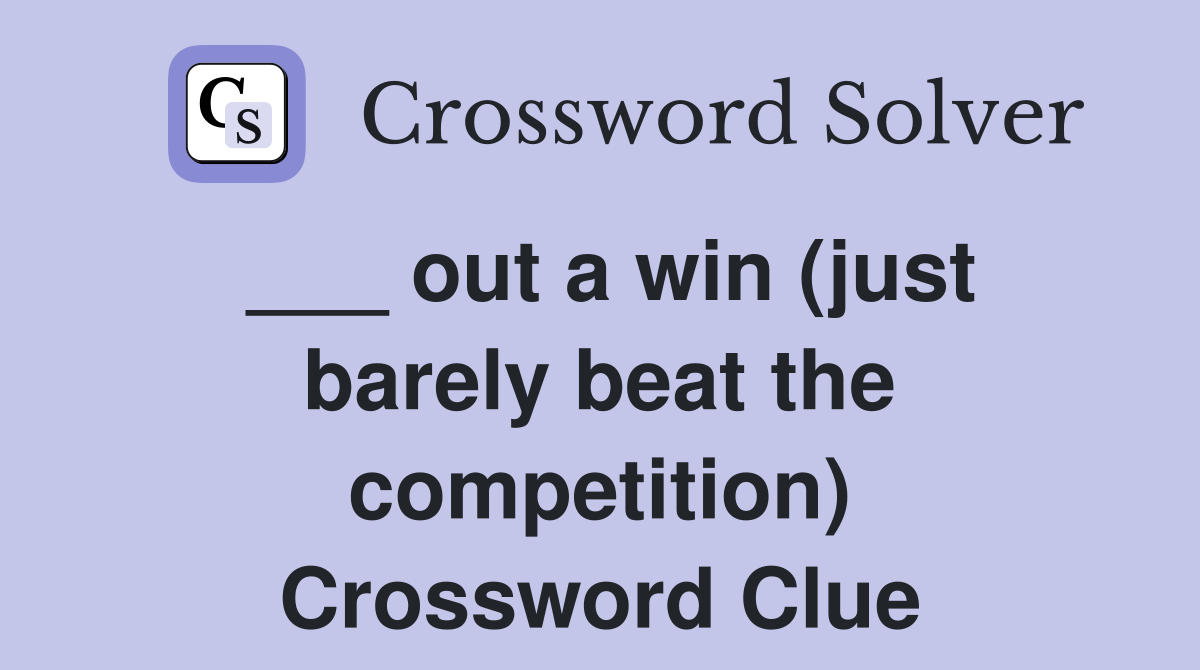 ___ out a win (just barely beat the competition) Crossword Clue
