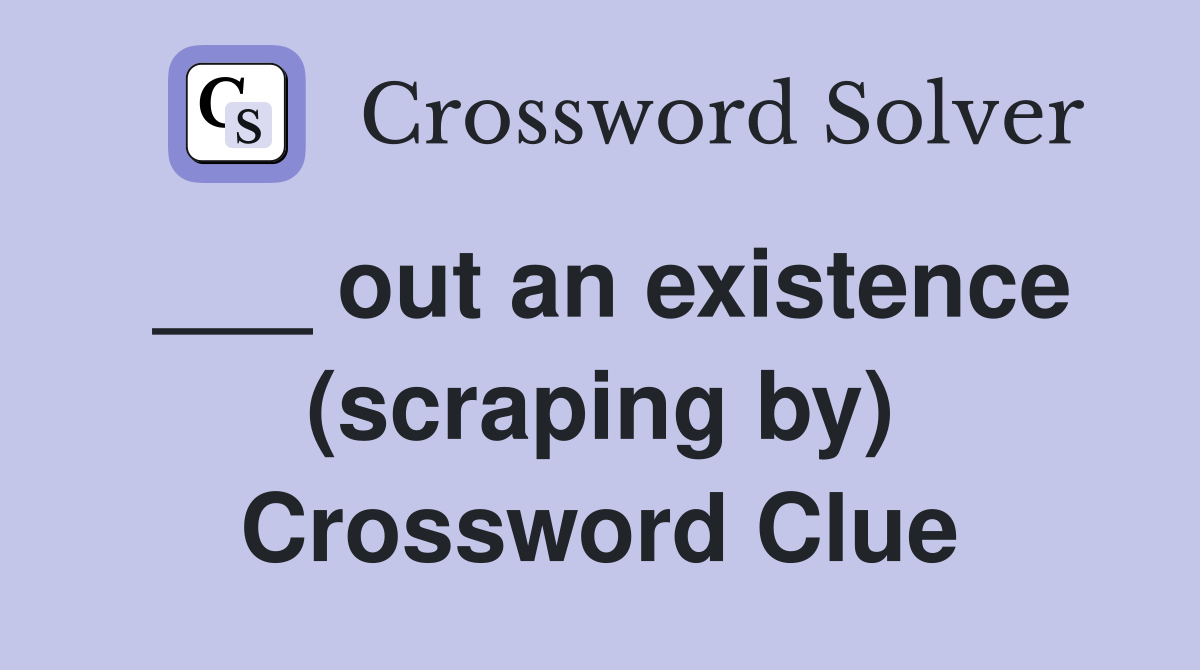 ___ out an existence (scraping by) Crossword Clue