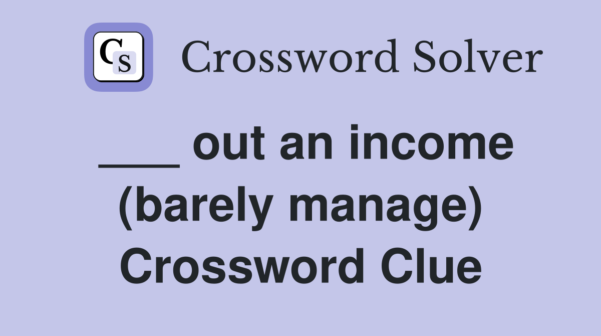 ___ out an income (barely manage) Crossword Clue