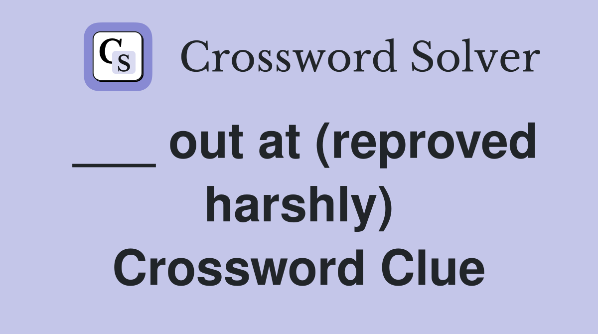 ___ out at (reproved harshly) Crossword Clue