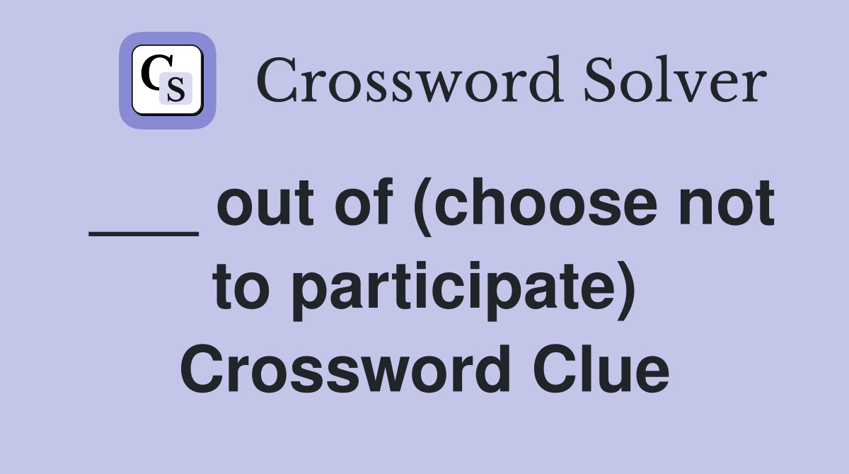 ___ out of (choose not to participate) Crossword Clue