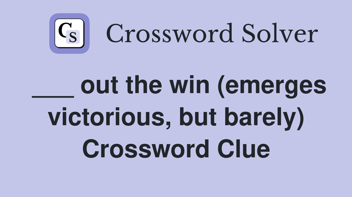 ___ out the win (emerges victorious, but barely) Crossword Clue