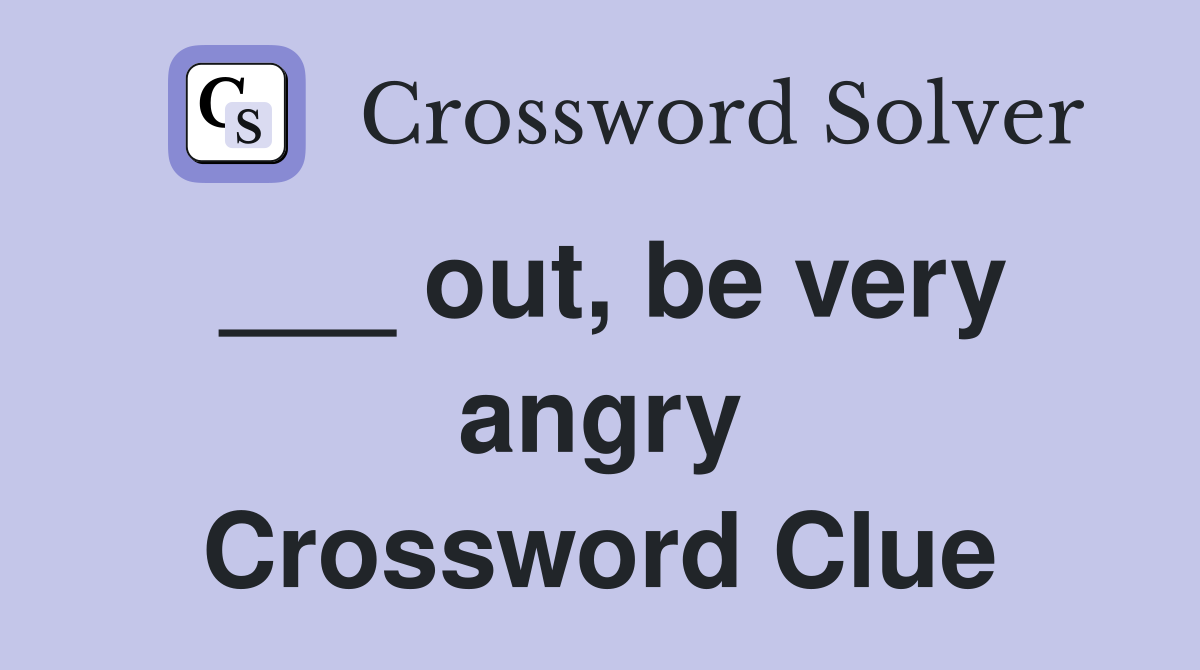 ___ out, be very angry Crossword Clue