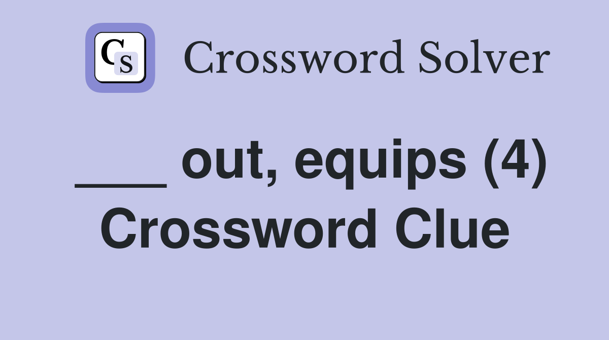 ___ out, equips (4) Crossword Clue