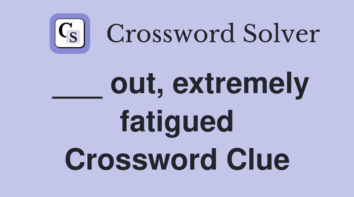 ___ out, extremely fatigued Crossword Clue