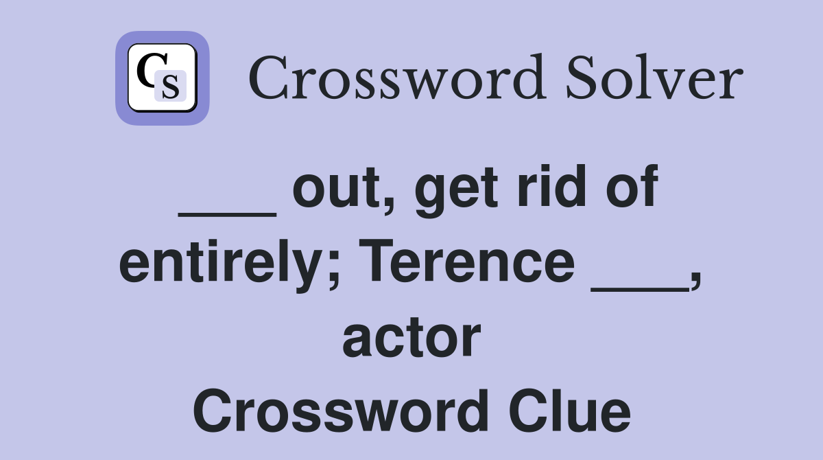 ___ out, get rid of entirely; Terence ___, actor Crossword Clue