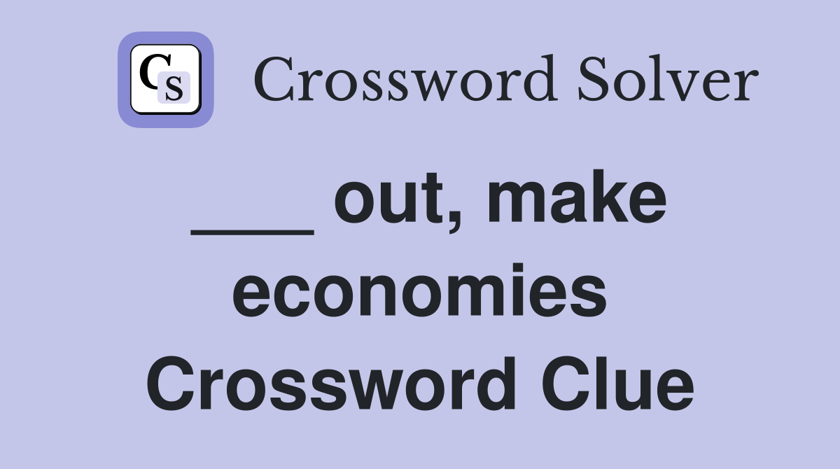 ___ out, make economies Crossword Clue