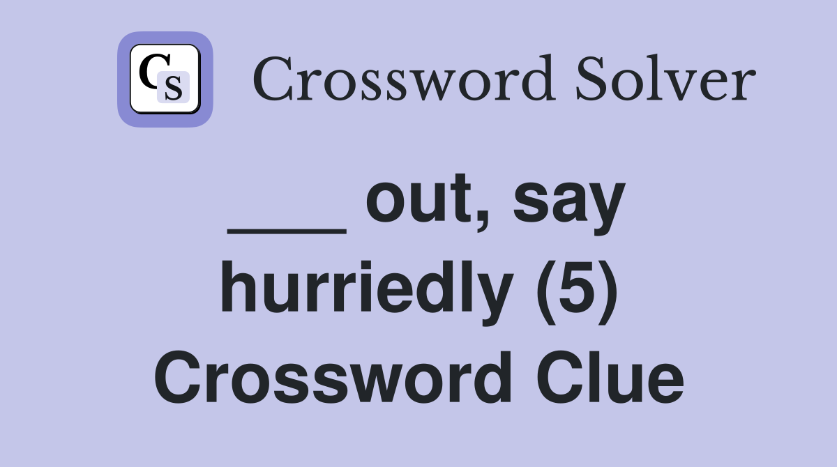 ___ out, say hurriedly (5) Crossword Clue