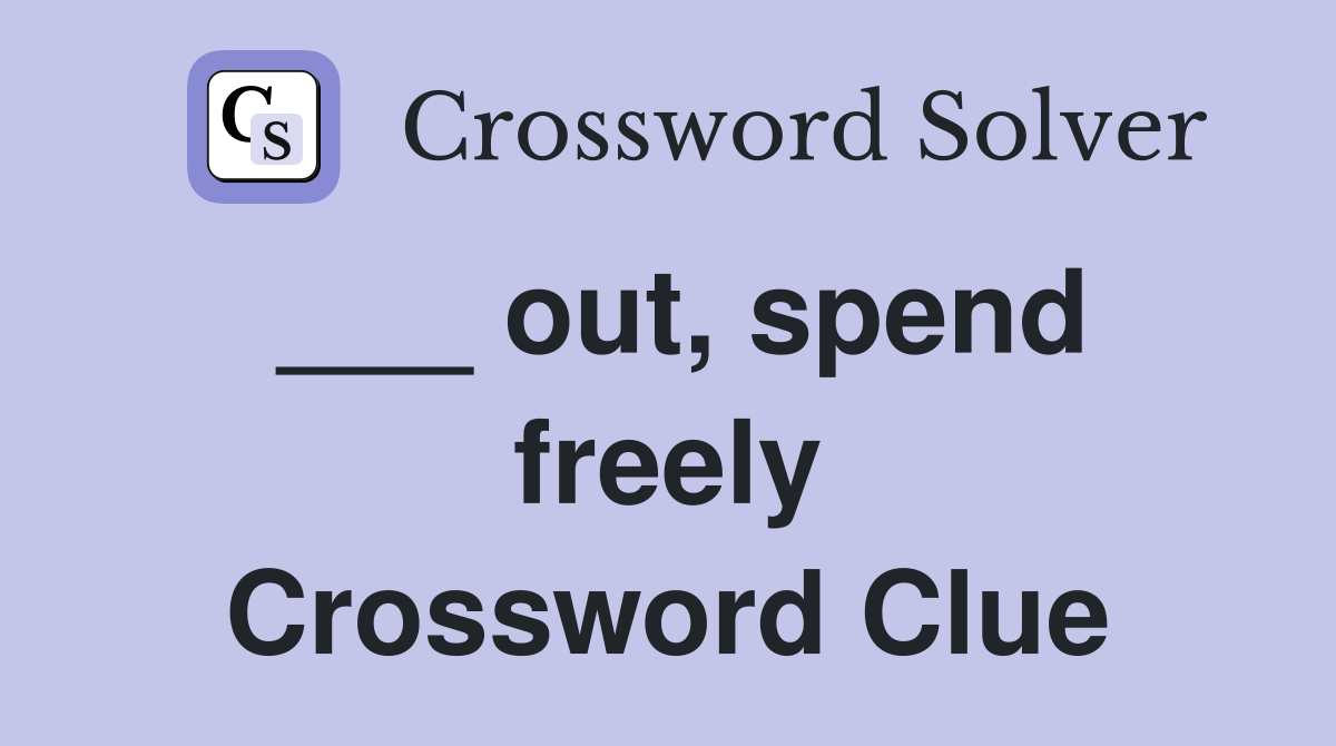 ___ out, spend freely Crossword Clue
