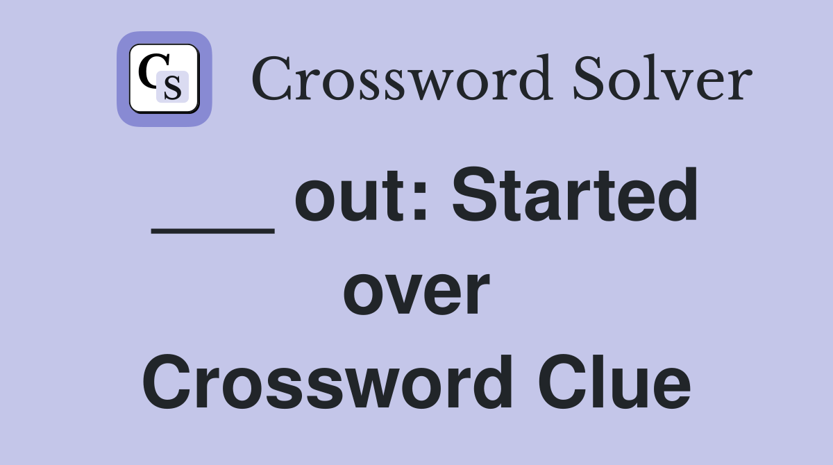 ___ out: Started over Crossword Clue