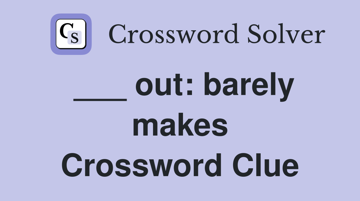 ___ out: barely makes Crossword Clue