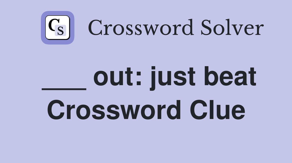 ___ out: just beat Crossword Clue