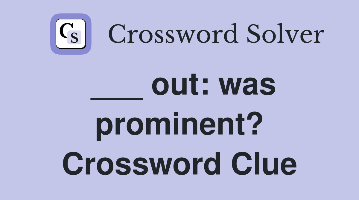 ___ out: was prominent? Crossword Clue