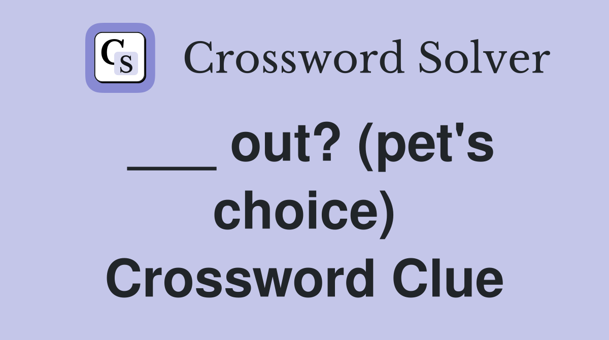 ___ out? (pet's choice) Crossword Clue