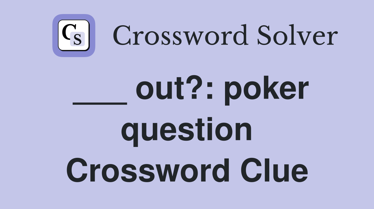 ___ out?: poker question Crossword Clue