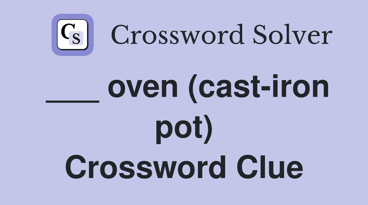 ___ oven (cast-iron pot) Crossword Clue