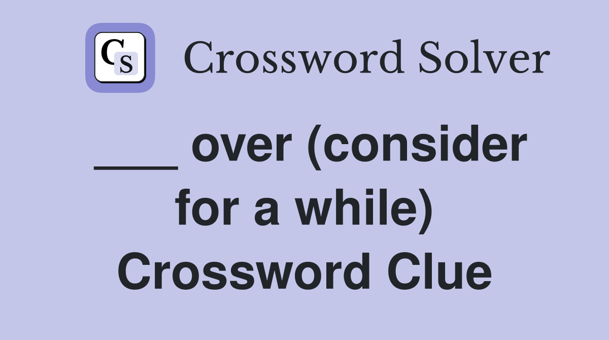 ___ over (consider for a while) Crossword Clue