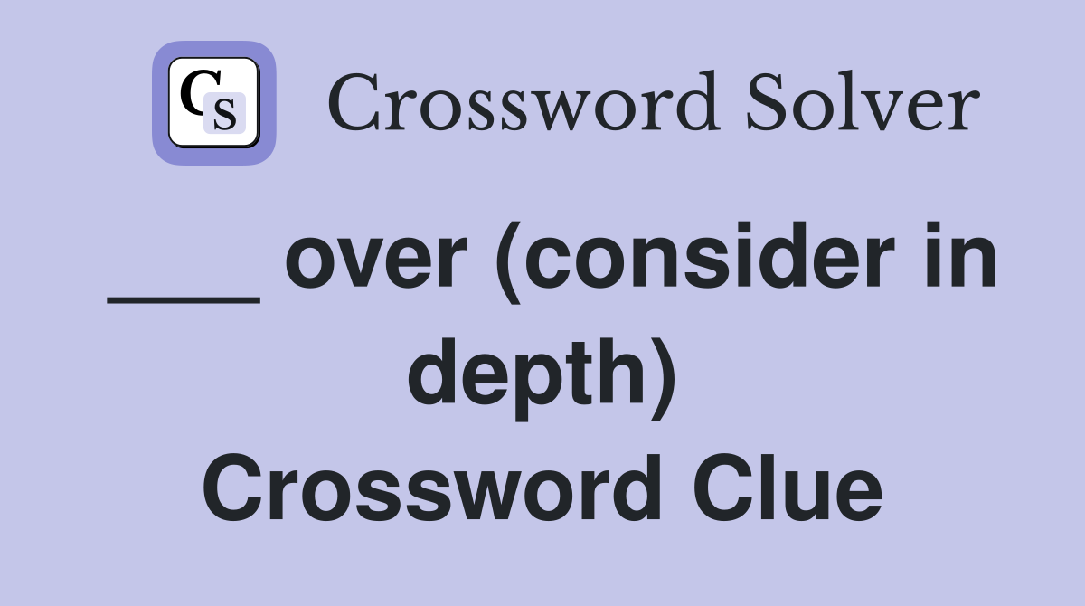 ___ over (consider in depth) Crossword Clue