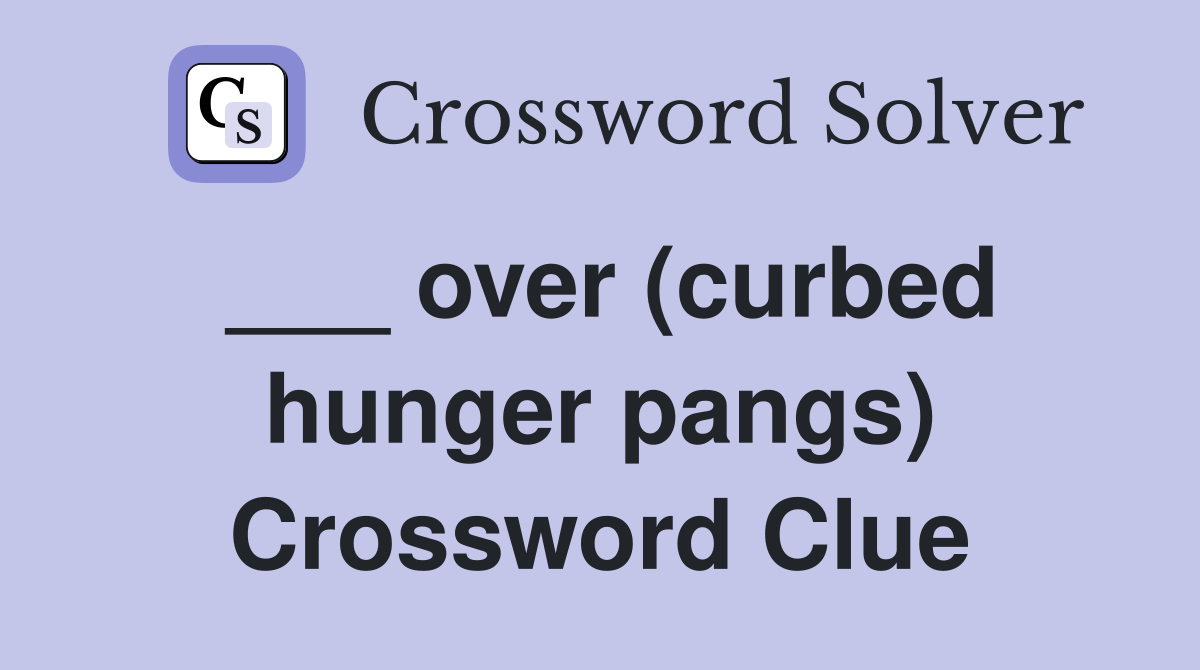 ___ over (curbed hunger pangs) Crossword Clue