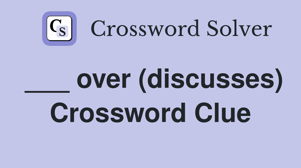 ___ over (discusses) Crossword Clue
